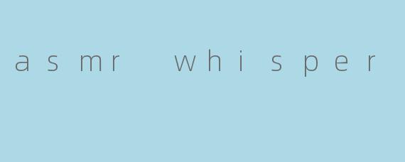asmr whisper gibi